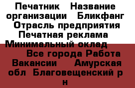 Печатник › Название организации ­ Бликфанг › Отрасль предприятия ­ Печатная реклама › Минимальный оклад ­ 45 000 - Все города Работа » Вакансии   . Амурская обл.,Благовещенский р-н